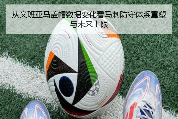 从文班亚马盖帽数据变化看马刺防守体系重塑与未来上限